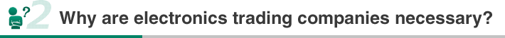 Why are electronics trading companies necessary?