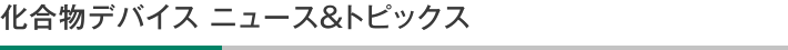 化合物デバイス ニュース＆トピックス
