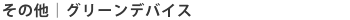 その他｜グリーンデバイス